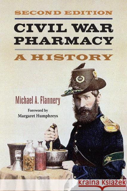 Civil War Pharmacy: A History Michael A. Flannery Margaret Humphreys 9780809335923 Southern Illinois University Press - książka