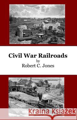 Civil War Railroads Robert C. Jones 9781974129508 Createspace Independent Publishing Platform - książka