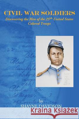Civil War Soldiers: Discovering the Men of the 25th United States Colored Troops Shayne Davidson 9781492935100 Createspace - książka