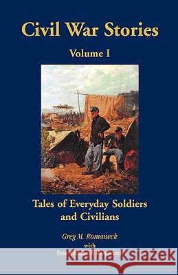 Civil War Stories: Tales of Everyday Soldiers and Civilians, Volume 1 Romaneck, Greg M. 9780788445989 Heritage Books - książka