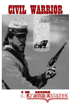 Civil Warrior: Stewart's Journey J. W. Jones 9781494276164 Createspace - książka