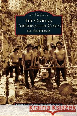 Civilian Conservation Corps in Arizona Robert W Audretsch, Sharon E Hunt 9781531675714 Arcadia Publishing Library Editions - książka