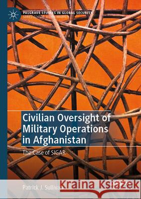 Civilian Oversight of Military Operations in Afghanistan: The Case of Sigar Patrick J. Sullivan 9783031983221 Palgrave MacMillan - książka