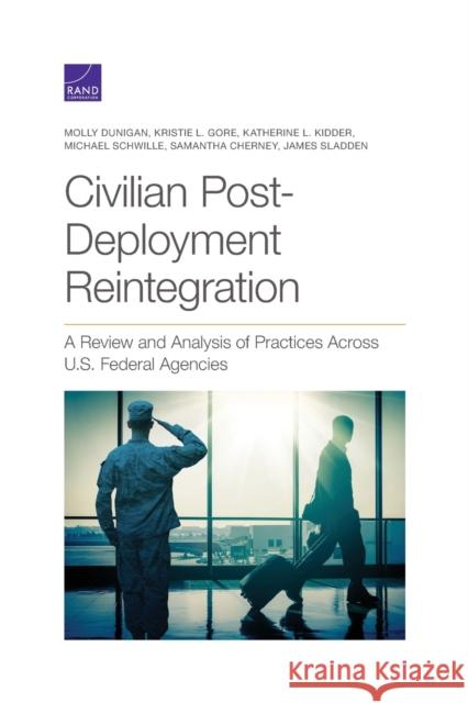 Civilian Post-Deployment Reintegration: A Review and Analysis of Practices Across U.S. Federal Agencies Molly Dunigan Kristie L. Gore Katherine L. Kidder 9781977404244 RAND Corporation - książka