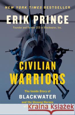Civilian Warriors: The Inside Story of Blackwater and the Unsung Heroes of the War on Terror Erik Prince 9781591847458 Portfolio - książka