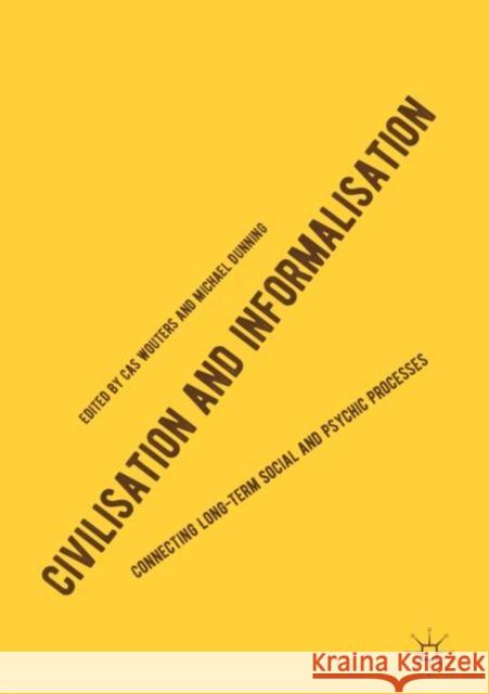 Civilisation and Informalisation: Connecting Long-Term Social and Psychic Processes Wouters, Cas 9783030007973 Palgrave Macmillan - książka