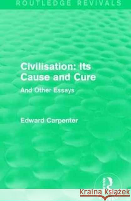 Civilisation: Its Cause and Cure: And Other Essays Edward Carpenter 9781138184534 Routledge - książka