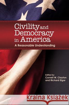Civility & Democracy in America: A Reasonable Understanding Cornell W. Clayton 9780874223125 Washington State University - książka