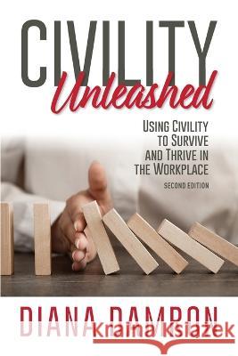 Civility Unleashed: Using Civility to Survive and Thrive in the Workplace, Second Edition Diana Damron 9780998934228 Warlee House Publishing - książka