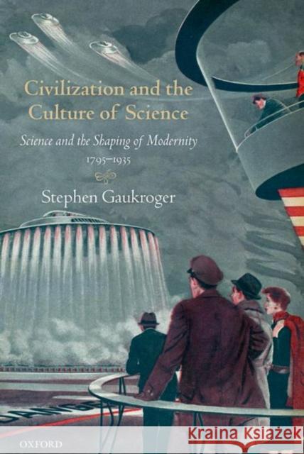 Civilization and the Culture of Science: Science and the Shaping of Modernity, 1795-1935 Stephen Gaukroger (Emeritus Professor of   9780192866288 Oxford University Press - książka