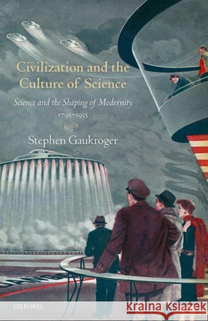 Civilization and the Culture of Science: Science and the Shaping of Modernity, 1795-1935 Stephen Gaukroger 9780198849070 Oxford University Press, USA - książka