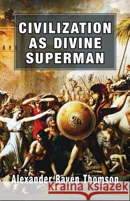 Civilization as Divine Superman: A Superorganic Philosophy of History Alexander Raven Thomson 9781913176020 Sanctuary Press Ltd - książka