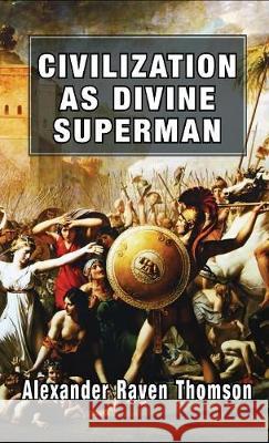 Civilization as Divine Superman: A Superorganic Philosophy of History Alexander Raven Thomson 9781913176303 Sanctuary Press Ltd - książka