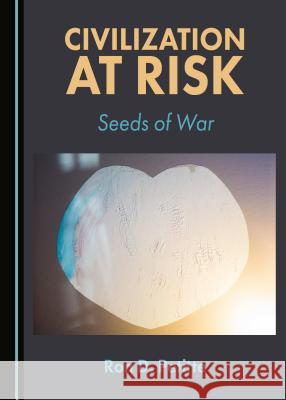 Civilization at Risk: Seeds of War Ron D. Petitte 9781443894395 Cambridge Scholars Publishing - książka