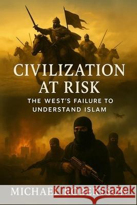 Civilization At Risk: The West's Failure To Understand Islam Michael Robertson 9781764392716 Michael Robertson - książka