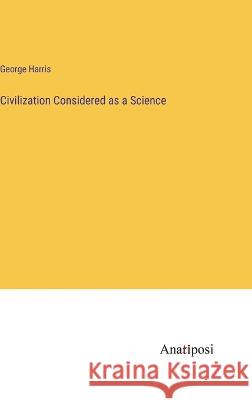 Civilization Considered as a Science George Harris   9783382195892 Anatiposi Verlag - książka