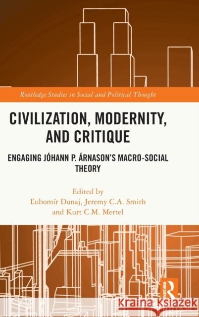 Civilization, Modernity, and Critique: Engaging Jóhann P. Árnason’s Macro-Social Theory Jeremy Smith Kurt Mertel Ľubom?r Dunaj 9781032217727 Routledge - książka