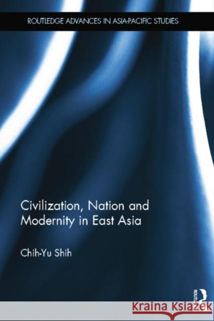 Civilization, Nation and Modernity in East Asia Chih-Yu Shih 9781138815629 Routledge - książka