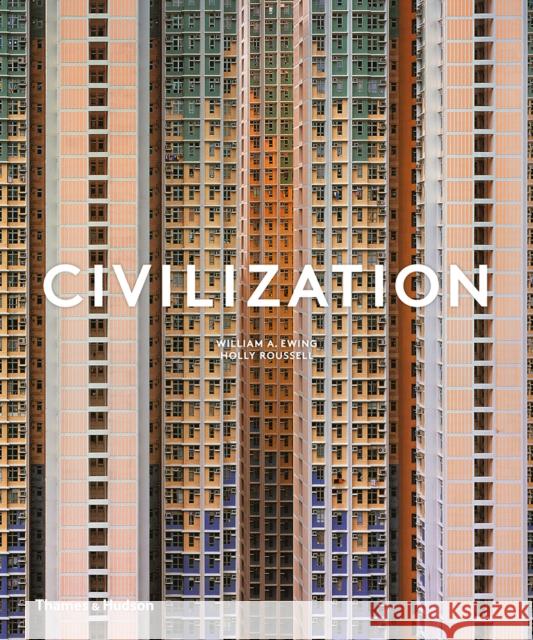 Civilization: The Way We Live Now William A. Ewing Holly Roussell 9780500021705 Thames & Hudson - książka