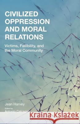 Civilized Oppression and Moral Relations: Victims, Fallibility, and the Moral Community Calcagno, A. 9781137506993 Palgrave MacMillan - książka