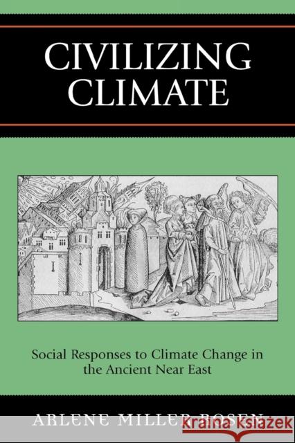 Civilizing Climate: Social Responses to Climate Change in the Ancient Near East Rosen, Arlene Miller 9780759104945 Altamira Press - książka