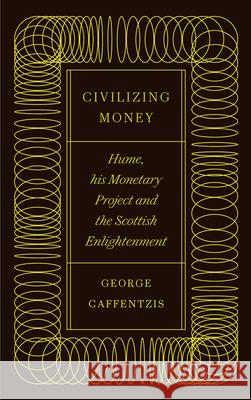 Civilizing Money: Hume, His Monetary Project, and the Scottish Enlightenment Caffentzis, George 9780745341521 Pluto Press - książka
