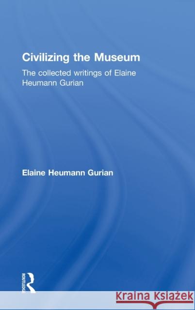 Civilizing the Museum: The Collected Writings of Elaine Heumann Gurian Heumann Gurian, Elaine 9780415357661 Taylor & Francis - książka