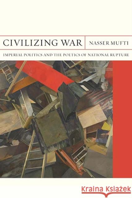 Civilizing War: Imperial Politics and the Poetics of National Rupturevolume 28 Mufti, Nasser 9780810136021 Northwestern University Press - książka