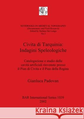 Civita di Tarquinia - Indagini Speleologiche: Catalogazione e studio delle cavità artificiali rinvenute presso il Pian di Civita e il Pian della Regin Padovan, Gianluca 9781841713090 British Archaeological Reports - książka