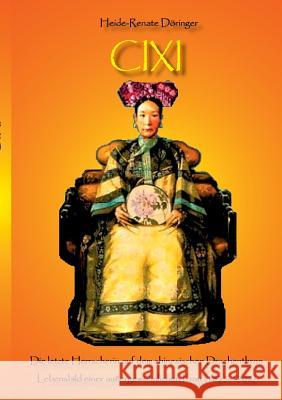 Cixi: Die letzte Herrscherin auf dem chinesischen Drachenthron Heide-Renate Döringer 9783746007656 Books on Demand - książka