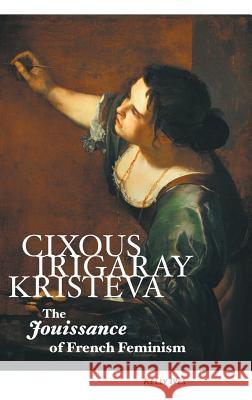 Cixous, Irigaray, Kristeva: The Jouissance of French Feminism Kelly Ives 9781861714213 Crescent Moon Publishing - książka