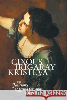 Cixous, Irigaray, Kristeva: The Jouissance of French Feminism Kelly Ives 9781861715470 Crescent Moon Publishing - książka