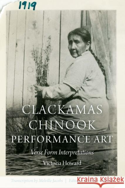 Clackamas Chinook Performance Art: Verse Form Interpretations Victoria Howard Catharine Mason 9781496230416 University of Nebraska Press - książka