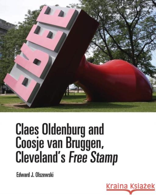 Claes Oldenburg and Coosje Van Bruggen, Cleveland's Free Stamp: Cleveland's Free Stamp Edward J. Olszewski 9780821422717 Ohio University Press - książka