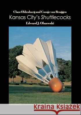 Claes Oldenburg and Coosje van Bruggen: Kansas City's Shuttlecocks Edward J. Olszewski 9781646100774 Dorrance Publishing Co. - książka