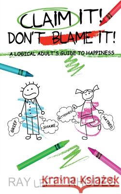 Claim it! Don't Blame It!: A Logical Adult's Guide to Happiness Raymond Lefty Rhodes 9781948638081 Real Reality Publishing - książka