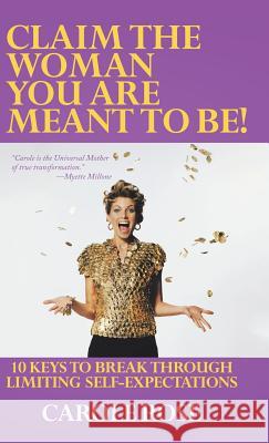 Claim the Woman You Are Meant to Be!: 10 Keys to Break Through Limiting Self-Expectations Carole Rose 9781982204884 Balboa Press - książka