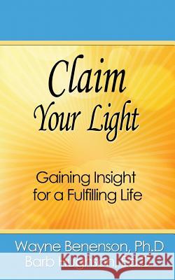 Claim Your Light: Gaining Insight for a Fulfilling Life Ph. D. Wayne Benenson Ed D. Barb Hughson 9780998565613 Learning Design Group - książka