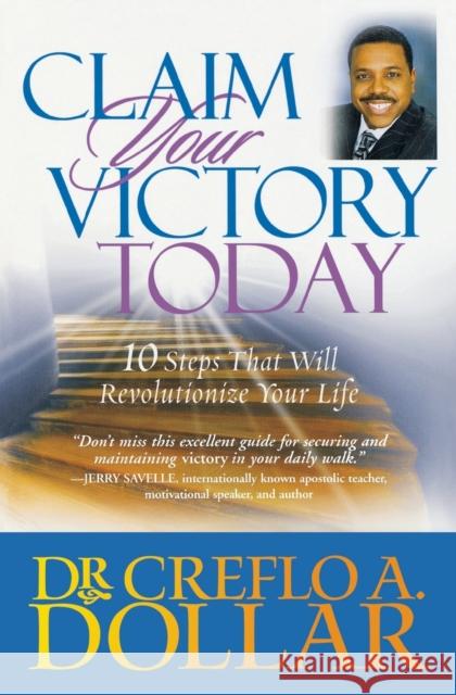 Claim Your Victory Today: 10 Steps That Will Revolutionize Your Life Creflo A., Jr. Dollar 9780446178174 Faithwords - książka