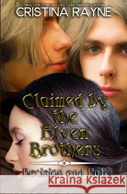 Claimed by the Elven Brothers: Decision and Fate Collection Cristina Rayne 9781545431801 Createspace Independent Publishing Platform - książka