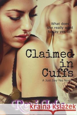 Claimed in Cuffs: A Just Say Yes Novel Rexi Lake Alicia Swoboda 9781722127299 Createspace Independent Publishing Platform - książka