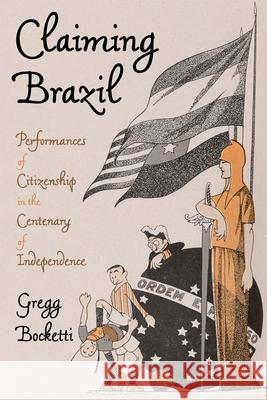 Claiming Brazil: Performances of Citizenship in the Centenary of Independence Bocketti, Gregg 9780822947219 University of Pittsburgh Press - książka