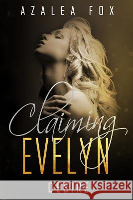 Claiming Evelyn - Desire: Book One in the Claiming Evelyn Dark Romance Series Azalea Fox 9781075053368 Independently Published - książka