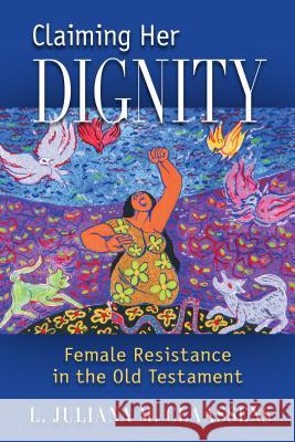 Claiming Her Dignity: Female Resistance in the Old Testament L. Juliana M. Claassens 9780814684191 Michael Glazier Books - książka