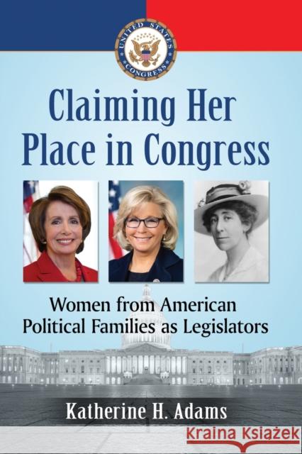 Claiming Her Place in Congress: Women from American Political Families as Legislators Katherine H. Adams 9781476677187 McFarland & Company - książka