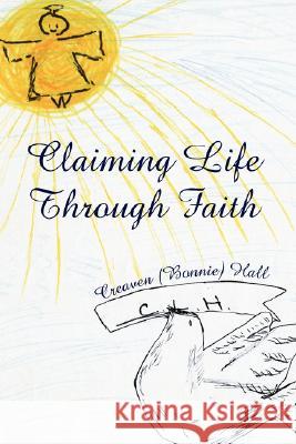Claiming Life Through Faith Creaven (Bonnie) Hall 9781425793791 Xlibris Corporation - książka