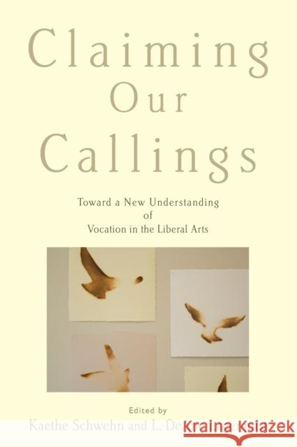 Claiming Our Callings: Toward a New Understanding of Vocation in the Liberal Arts Kaethe Schwehn L. DeAne Lagerquist 9780199341054 Oxford University Press, USA - książka