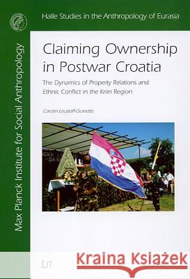 Claiming Ownership in Postwar Croatia: The Dynamics of Property Relations and Ethnic Conflict in the Knin Region Carolin Leutloff-Grandits 9783825880491 Lit Verlag - książka