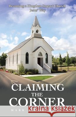Claiming the Corner: Becoming a Kingdom Impact Church Jesus' Way Mark Schoenhals 9781664228375 WestBow Press - książka