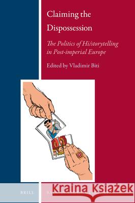 Claiming the Dispossession: The Politics of Hi/storytelling in Post-imperial Europe Vladimir Biti 9789004353923 Brill - książka